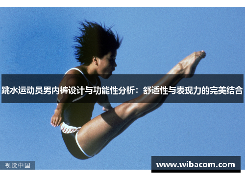 跳水运动员男内裤设计与功能性分析：舒适性与表现力的完美结合