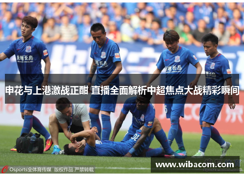 申花与上港激战正酣 直播全面解析中超焦点大战精彩瞬间
